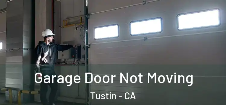  Garage Door Not Moving Tustin - CA